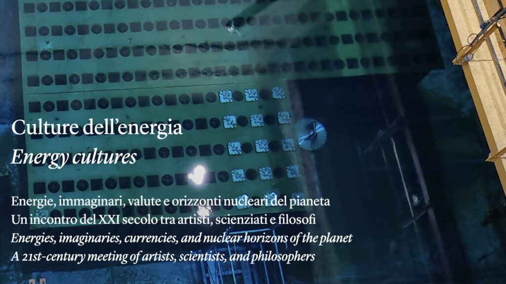 Energy cultures. Energies, imaginaries, currencies, and nuclear horizons of the planet. A 21st-century meeting of artists, scientists, and philosophers